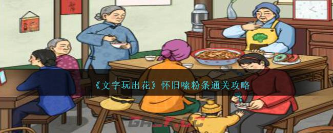 《文字玩出花》怀旧嗦粉条通关攻略-第1张-手游攻略-GASK