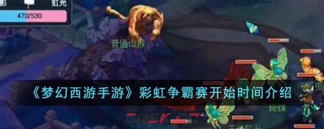 《梦幻西游手游》彩虹争霸赛开始时间介绍-第1张-手游攻略-GASK