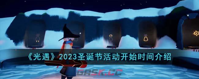 《光遇》2023圣诞节活动开始时间介绍-第1张-手游攻略-GASK