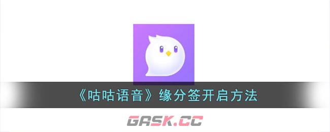 《咕咕语音》缘分签开启方法-第1张-手游攻略-GASK