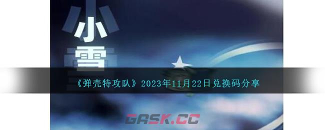 《弹壳特攻队》2023年11月22日兑换码分享-第1张-手游攻略-GASK