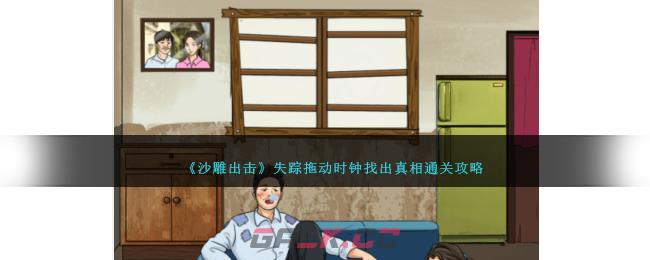 《沙雕出击》失踪拖动时钟找出真相通关攻略-第1张-手游攻略-GASK