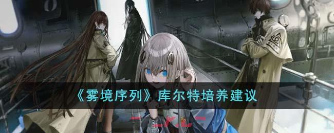 《雾境序列》库尔特培养建议-第1张-手游攻略-GASK
