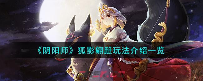 《阴阳师》狐影翩跹玩法介绍一览-第1张-手游攻略-GASK
