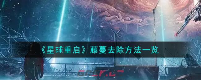 《星球重启》藤蔓去除方法一览-第1张-手游攻略-GASK