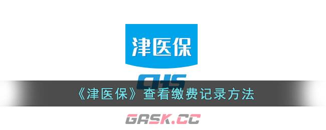 《津医保》查看缴费记录方法-第1张-手游攻略-GASK