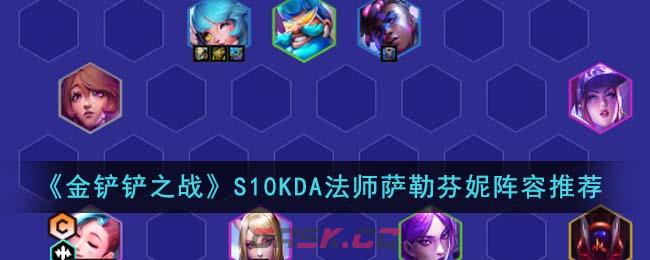 《金铲铲之战》S10KDA法师萨勒芬妮阵容推荐-第1张-手游攻略-GASK