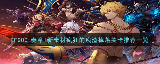 《FGO》奏章I新素材疯狂的残渣掉落关卡推荐一览