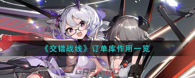 《交错战线》订单库作用一览-第1张-手游攻略-GASK