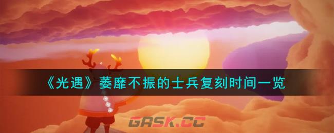 《光遇》萎靡不振的士兵复刻时间一览-第1张-手游攻略-GASK