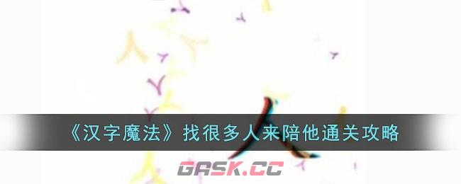 《汉字魔法》找很多人来陪他通关攻略-第1张-手游攻略-GASK