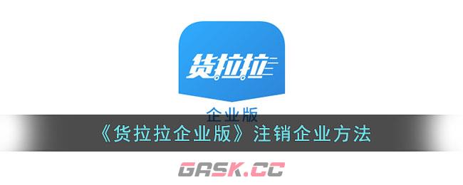 《货拉拉企业版》注销企业方法-第1张-手游攻略-GASK