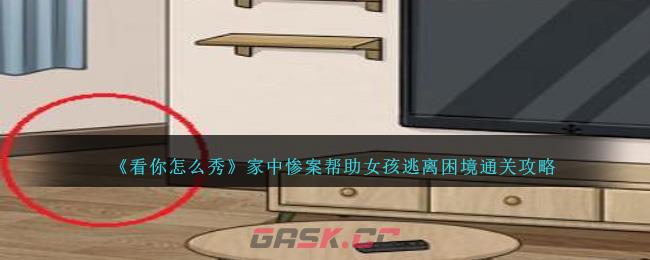 《看你怎么秀》家中惨案帮助女孩逃离困境通关攻略-第1张-手游攻略-GASK