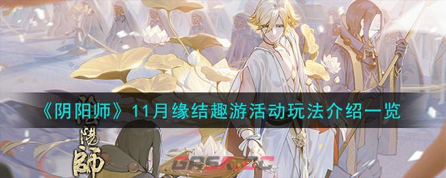 《阴阳师》11月缘结趣游活动玩法介绍一览-第1张-手游攻略-GASK