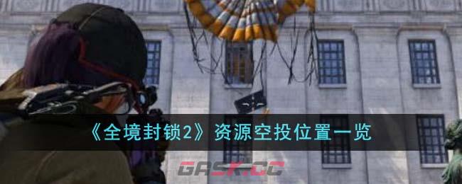 《全境封锁2》资源空投位置一览-第1张-手游攻略-GASK