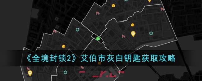 《全境封锁2》艾伯市灰白钥匙获取攻略-第1张-手游攻略-GASK