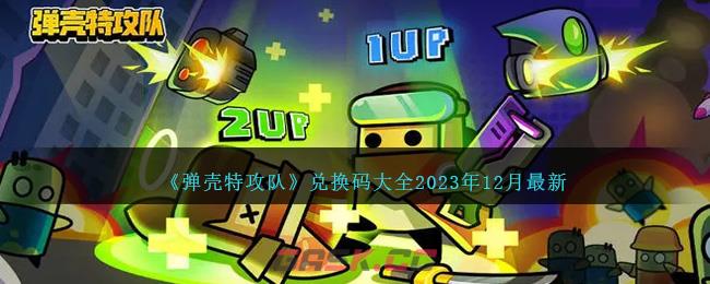 《弹壳特攻队》兑换码大全2023年12月最新-第1张-手游攻略-GASK