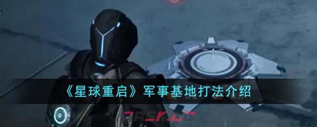 《星球重启》军事基地打法介绍-第1张-手游攻略-GASK
