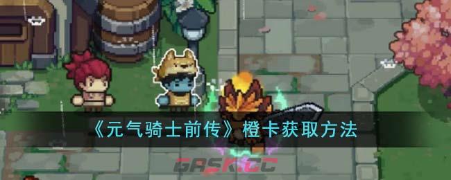 《元气骑士前传》橙卡获取方法-第1张-手游攻略-GASK