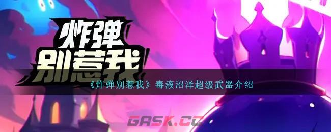 《炸弹别惹我》毒液沼泽超级武器介绍-第1张-手游攻略-GASK