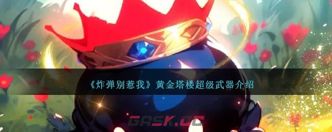 《炸弹别惹我》黄金塔楼超级武器介绍-第1张-手游攻略-GASK