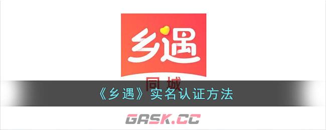 《乡遇》实名认证方法-第1张-手游攻略-GASK