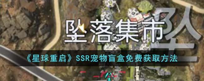 《星球重启》SSR宠物盲盒免费获取方法-第1张-手游攻略-GASK