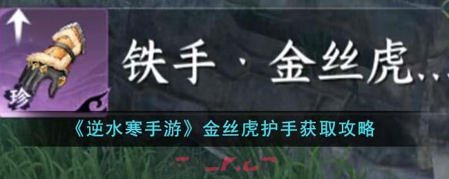 《逆水寒手游》金丝虎护手获取攻略-第1张-手游攻略-GASK