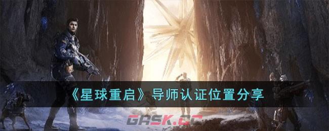 《星球重启》导师认证位置分享-第1张-手游攻略-GASK