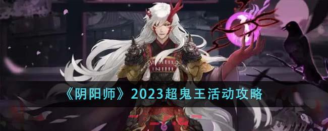 《阴阳师》2023超鬼王活动攻略-第1张-手游攻略-GASK