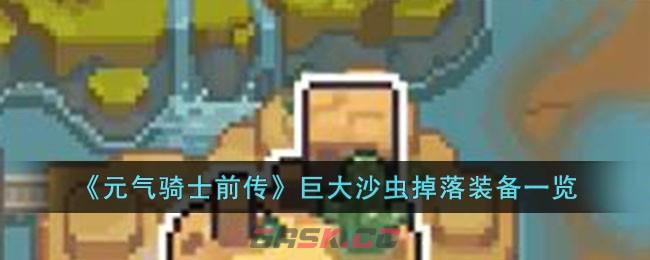 《元气骑士前传》巨大沙虫掉落装备一览-第1张-手游攻略-GASK