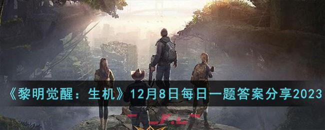 《黎明觉醒：生机》12月8日每日一题答案分享2023-第1张-手游攻略-GASK