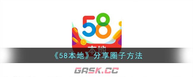 《58本地》分享圈子方法-第1张-手游攻略-GASK