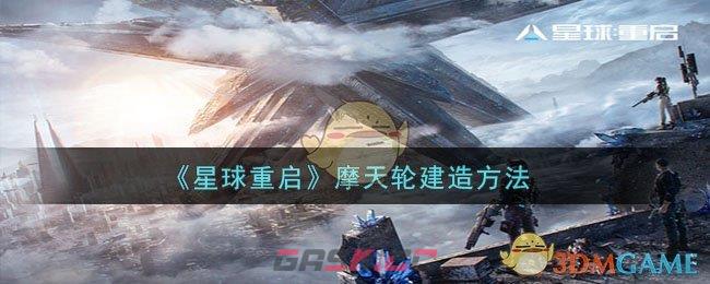 《星球重启》摩天轮建造方法-第1张-手游攻略-GASK