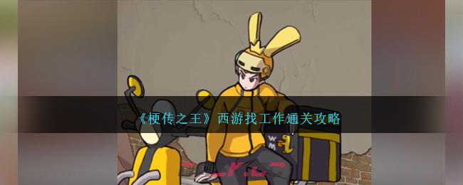 《梗传之王》西游找工作通关攻略-第1张-手游攻略-GASK