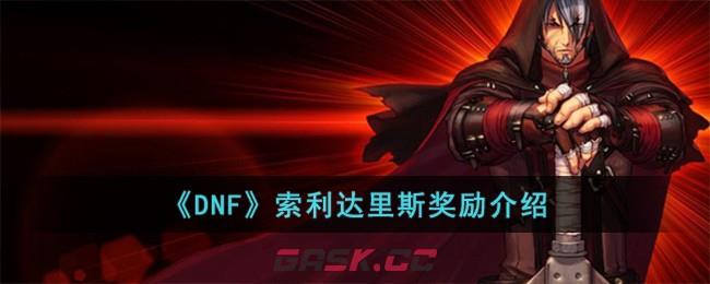 《DNF》索利达里斯奖励介绍-第1张-手游攻略-GASK