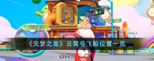 《元梦之星》云霄号飞船位置一览-第1张-手游攻略-GASK