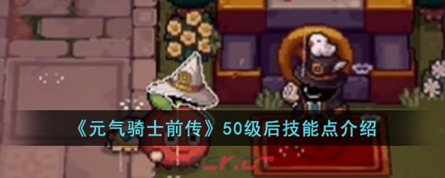《元气骑士前传》50级后技能点介绍-第1张-手游攻略-GASK