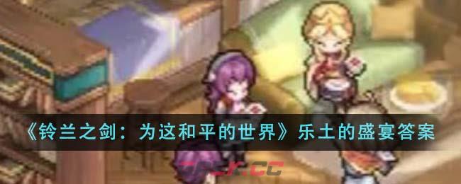 《铃兰之剑：为这和平的世界》乐土的盛宴第三幕伊利亚知识答题答案-第1张-手游攻略-GASK