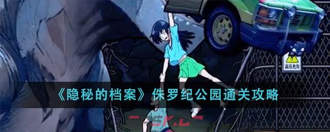 《隐秘的档案》侏罗纪公园通关攻略-第1张-手游攻略-GASK