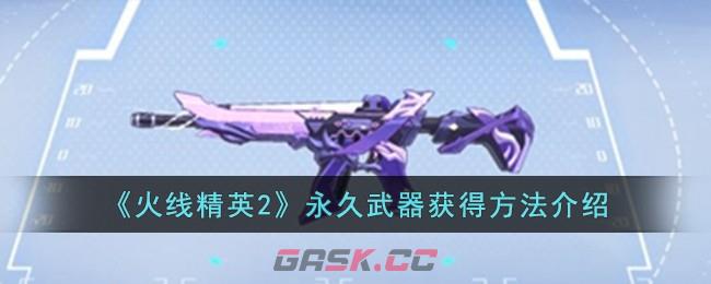 《火线精英2》永久武器获得方法介绍-第1张-手游攻略-GASK