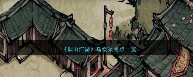 《烟雨江湖》乌缕采集点一览-第1张-手游攻略-GASK