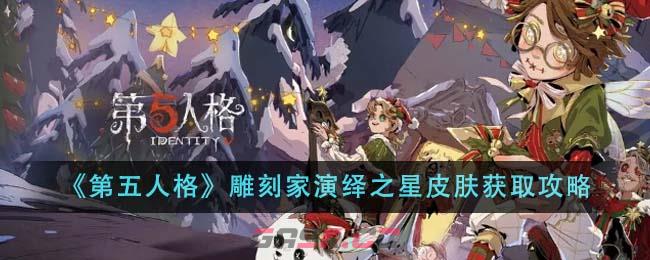 《第五人格》雕刻家演绎之星皮肤获取攻略-第1张-手游攻略-GASK