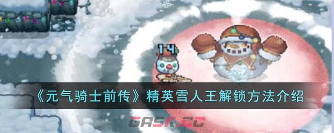 《元气骑士前传》精英雪人王解锁方法介绍-第1张-手游攻略-GASK