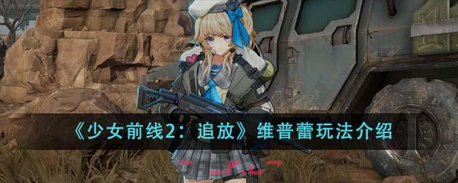 《少女前线2：追放》维普蕾玩法介绍-第1张-手游攻略-GASK