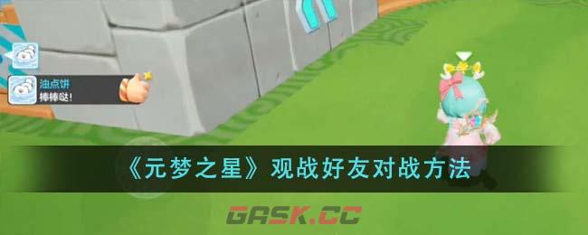《元梦之星》观战好友对战方法-第1张-手游攻略-GASK