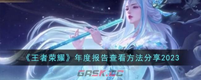 《王者荣耀》年度报告查看方法分享2023-第1张-手游攻略-GASK