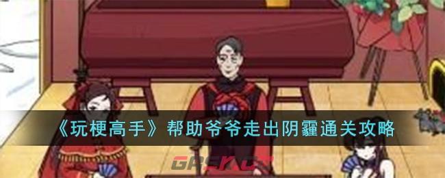 《玩梗高手》帮助爷爷走出阴霾通关攻略-第1张-手游攻略-GASK