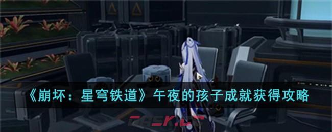 《崩坏：星穹铁道》午夜的孩子成就获得攻略-第1张-手游攻略-GASK