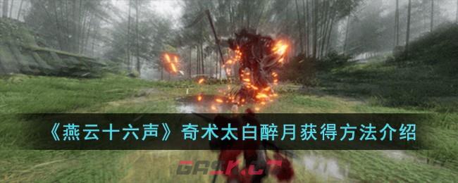 《燕云十六声》奇术太白醉月获得方法介绍-第1张-手游攻略-GASK